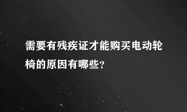 需要有残疾证才能购买电动轮椅的原因有哪些？