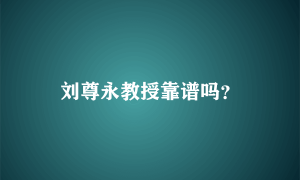 刘尊永教授靠谱吗？