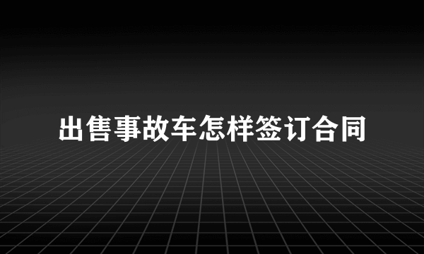 出售事故车怎样签订合同