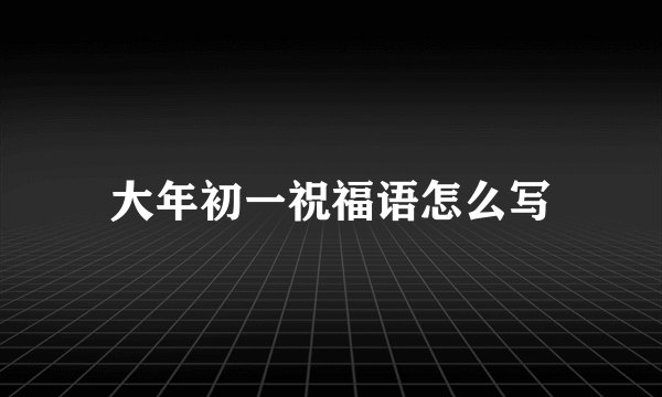 大年初一祝福语怎么写