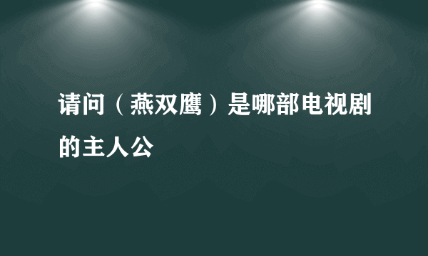 请问（燕双鹰）是哪部电视剧的主人公