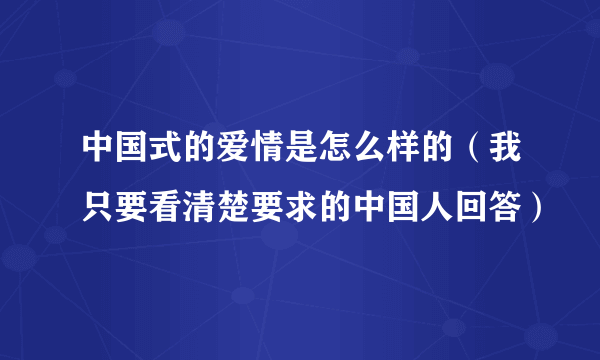 中国式的爱情是怎么样的（我只要看清楚要求的中国人回答）