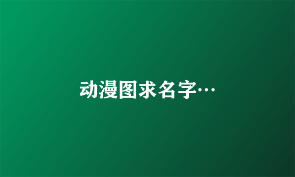 动漫图求名字…