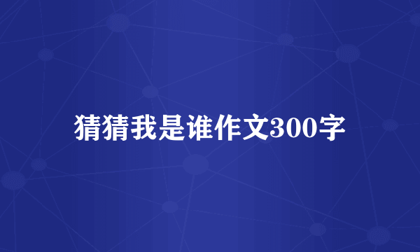 猜猜我是谁作文300字