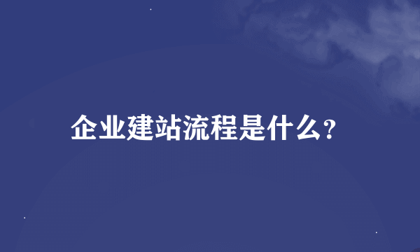 企业建站流程是什么？