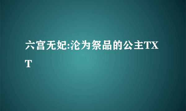 六宫无妃:沦为祭品的公主TXT