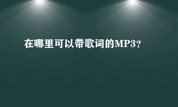 在哪里可以带歌词的MP3？